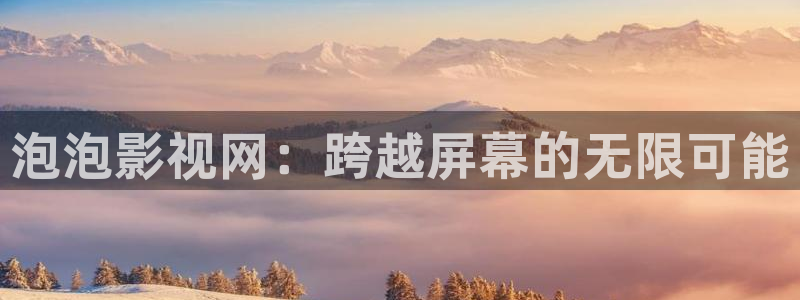 大地影视在线观看完整版：泡泡影视网：跨越屏幕的无限可能