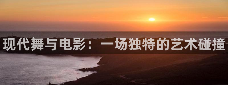 大地影院在线观看视频资源：现代舞与电影：一场独特的艺术碰撞